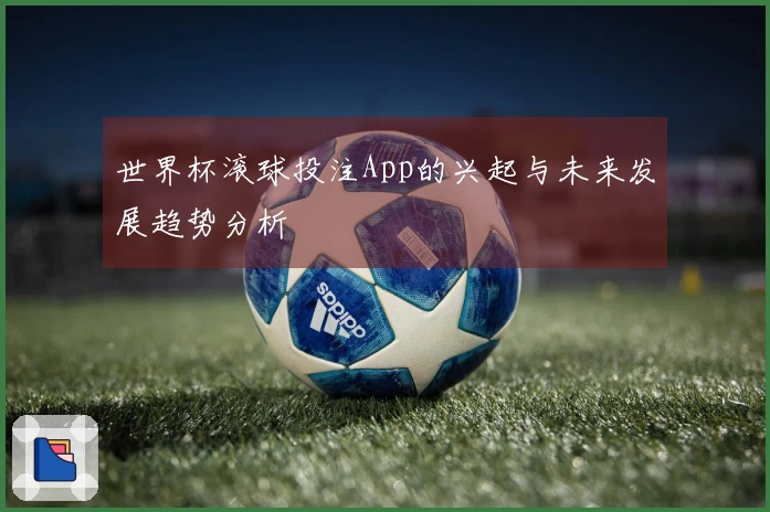 世界杯滚球投注App的兴起与未来发展趋势分析