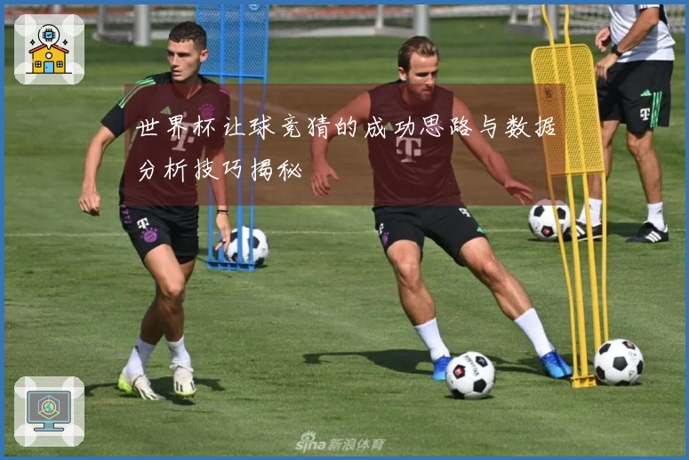 世界杯让球竞猜的成功思路与数据分析技巧揭秘